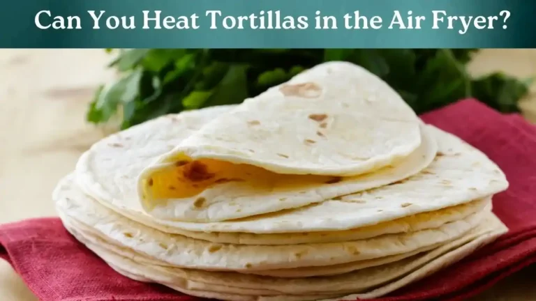 How to Heat Up Flour Tortillas in Air Fryer